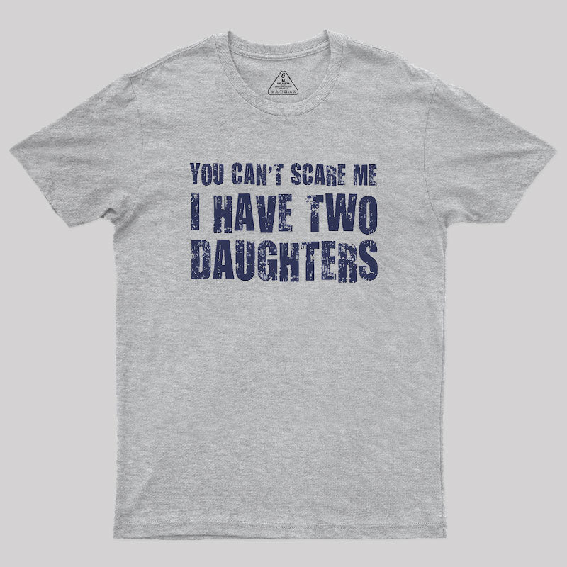 You Can't Scare Me I Have Two Daughters  T-Shirt