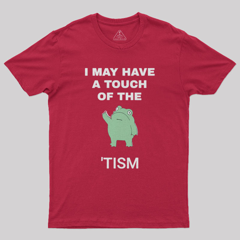 I May Have A Touch Of The Tism  T-Shirt