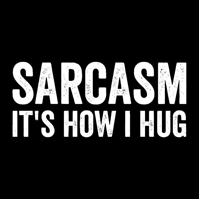 Sarcasm It's How I Hug  T-Shirt
