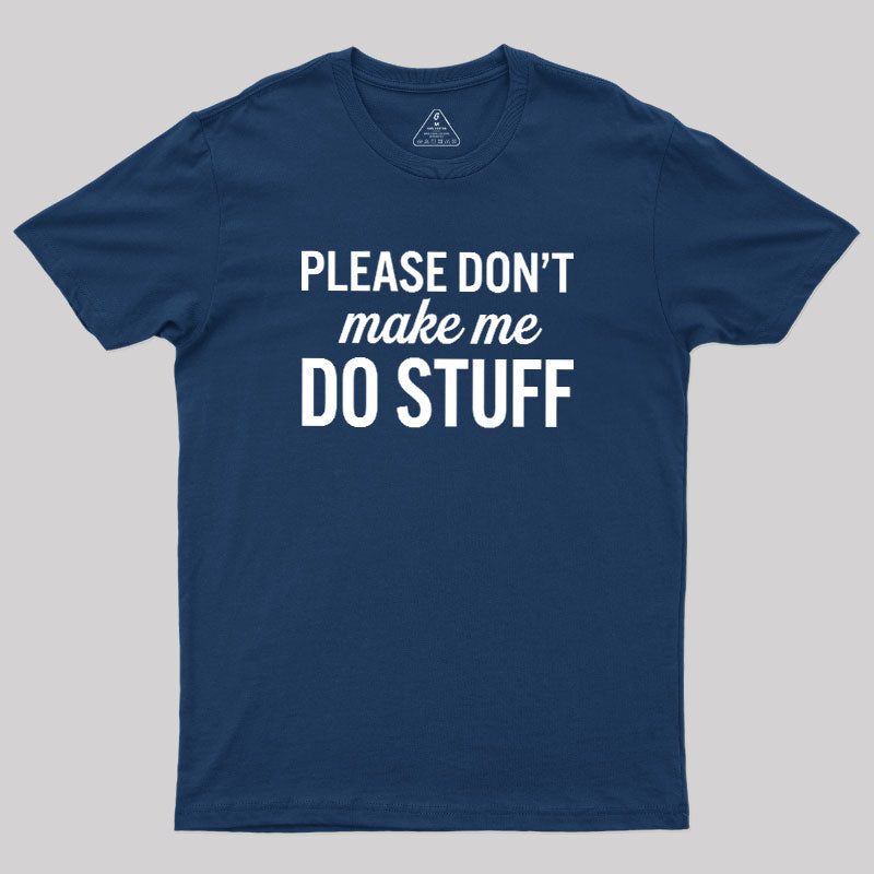 Please Dont Make Me Do Stuff  T-Shirt