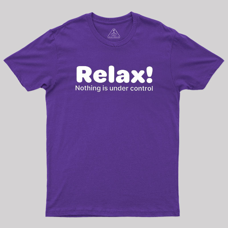 Relax! Nothing is Under Control  T-Shirt