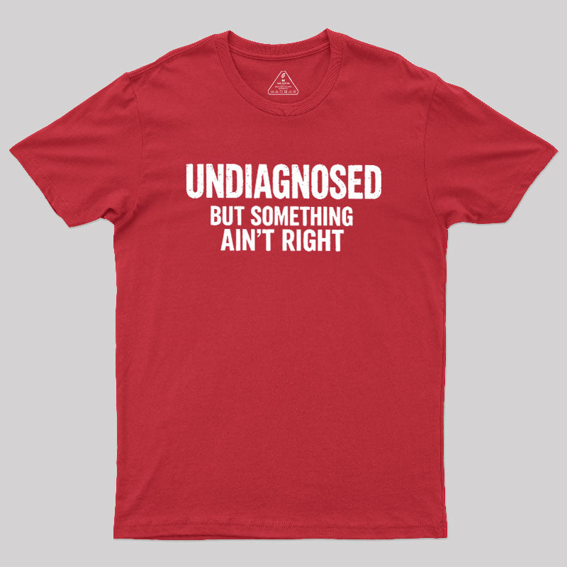 Undiagnosed But Something Aint Right  T-Shirt