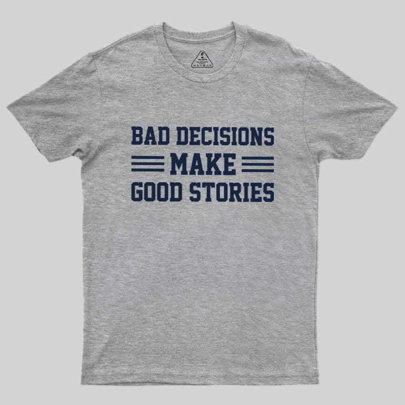 Bad Decisions Make Good Stories  T-Shirt