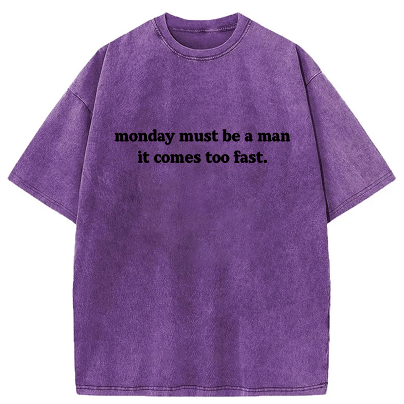bbb Monday Must Be A Man It Comes Too Fast Washed T-shirt