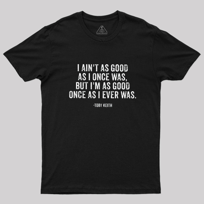 I Ain't As Good As I Once Was  T-Shirt