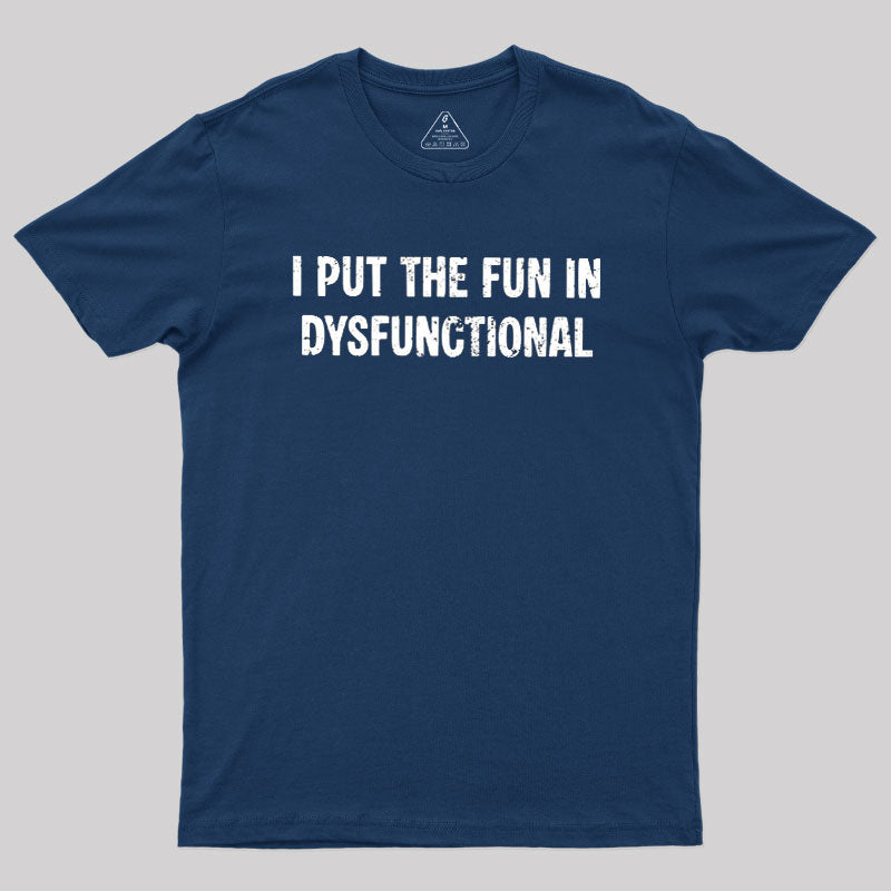 I Put The Fun In Dysfunctional  T-Shirt