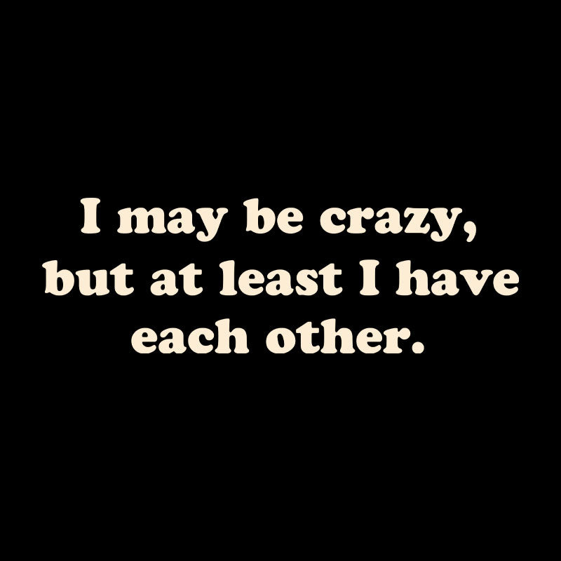 I May Be Crazy  T-Shirt