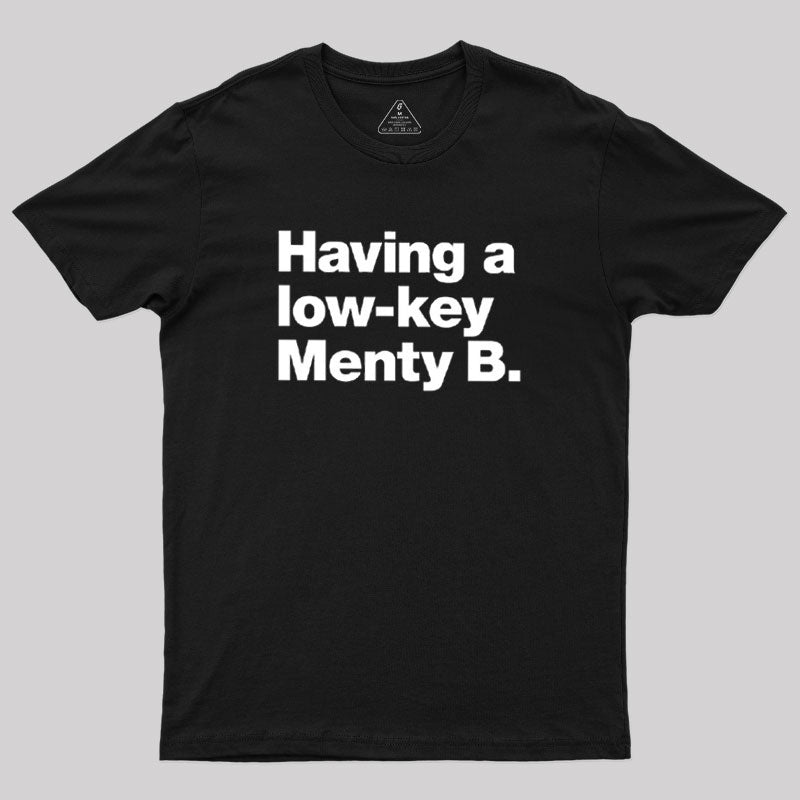 Having A Low-key Menty B  T-Shirt