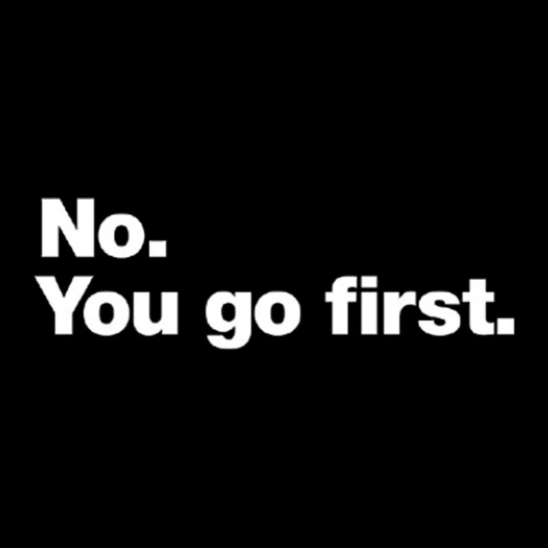 No You Go First  T-Shirt