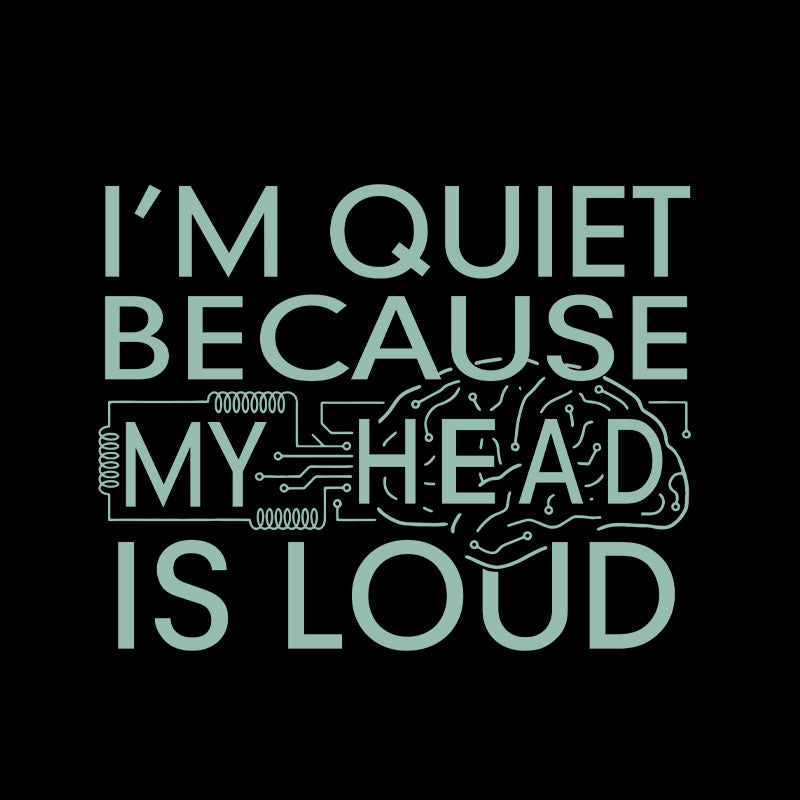 I'm Quiet Because My Head Is Loud  T-Shirt