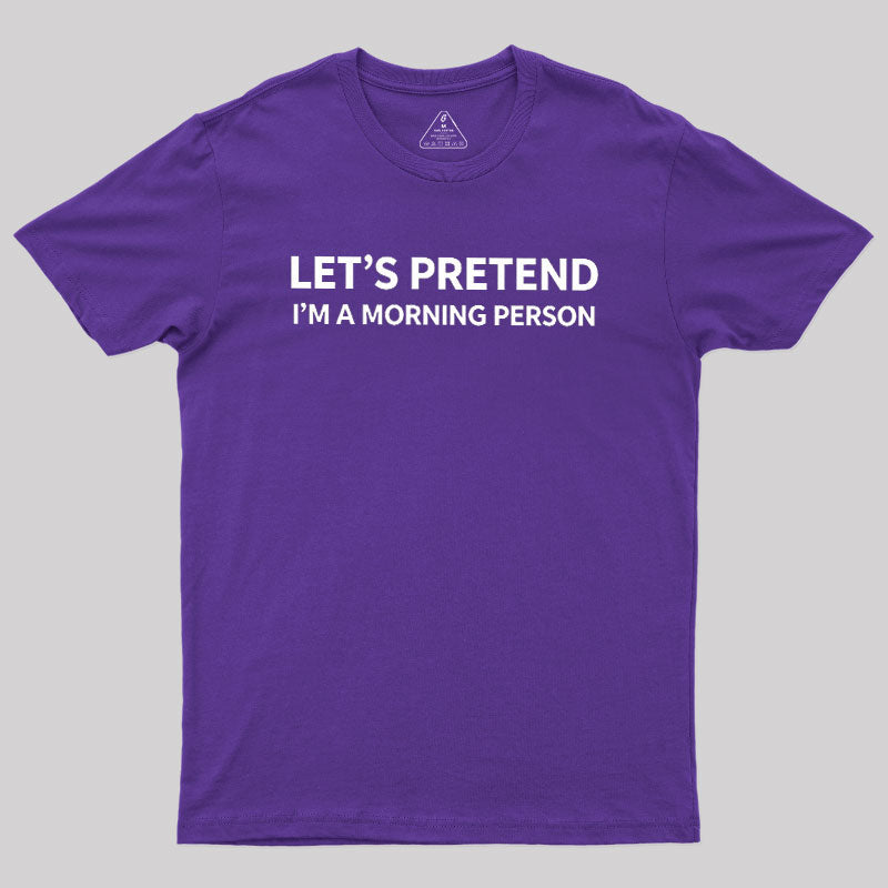 Let's Pretend I'm A Morning Person  T-Shirt