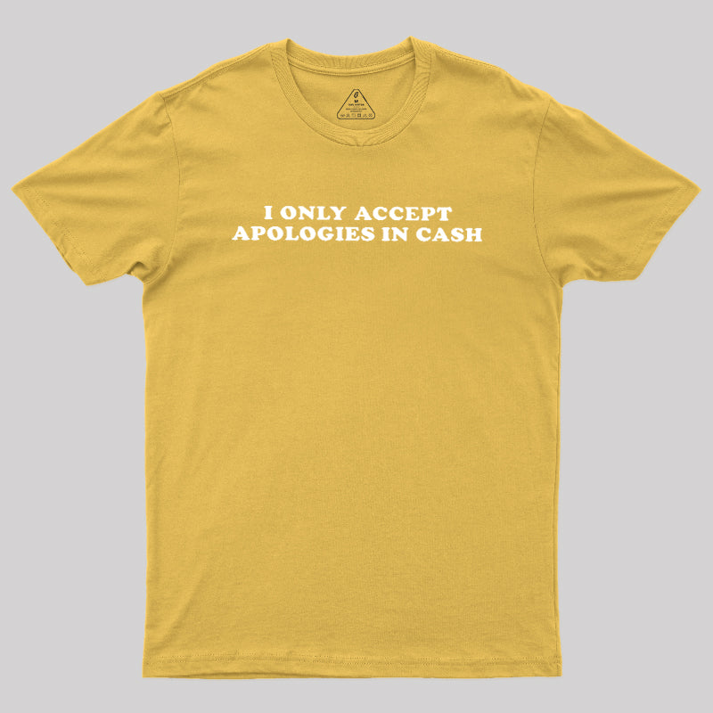 I Only Accept Apologies In Cash  T-Shirt