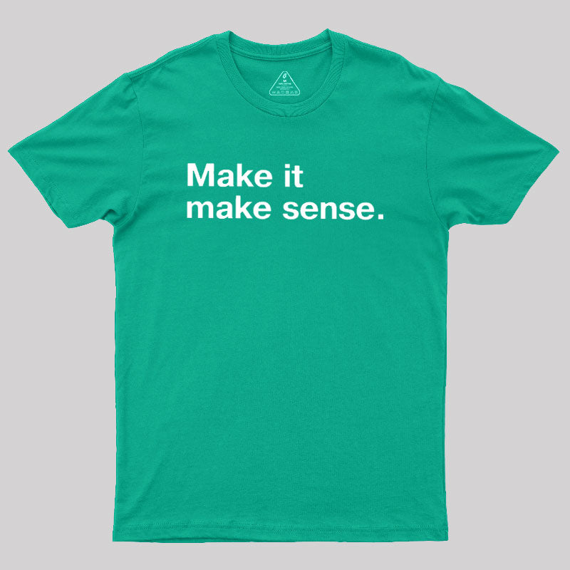 Make It Make Sense  T-Shirt
