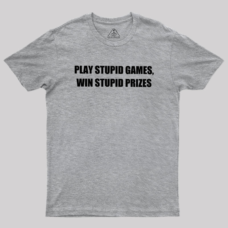 Play Stupid Games Win Stupid Prizes  T-Shirt