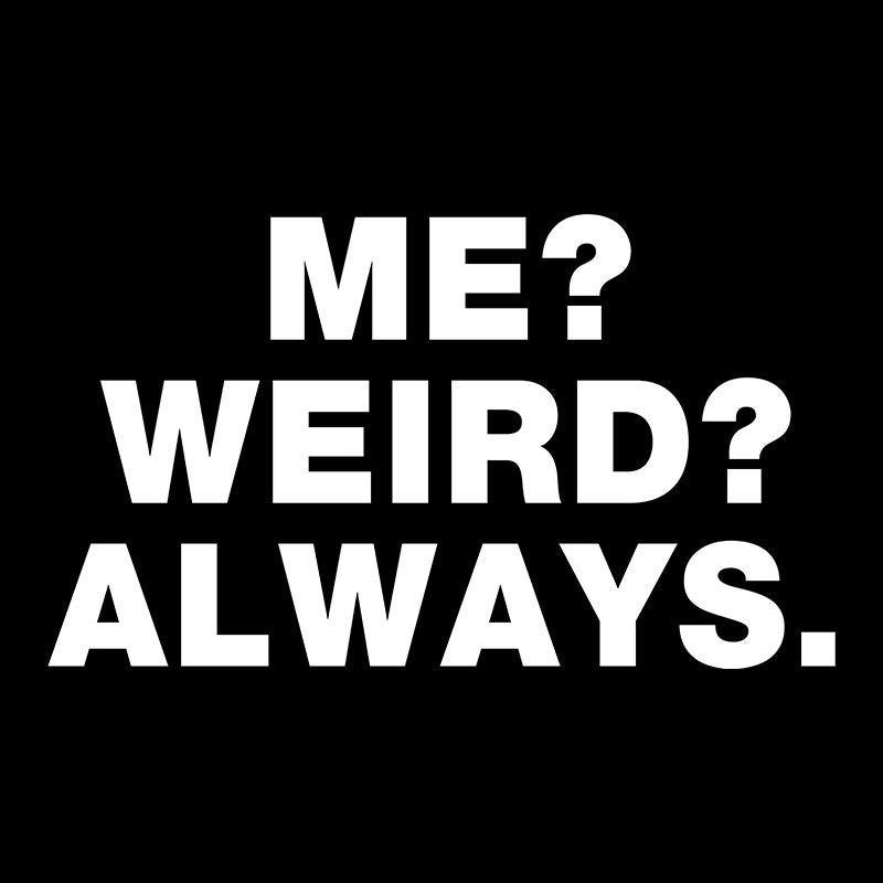 Me Weird Always  T-Shirt