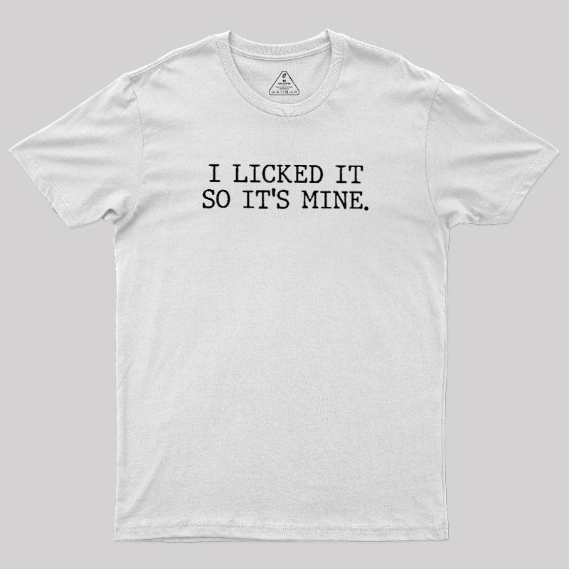 I Licked It So Its Mine  T-Shirt