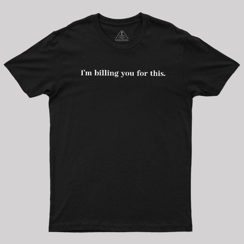 Im Billing You For This  T-Shirt