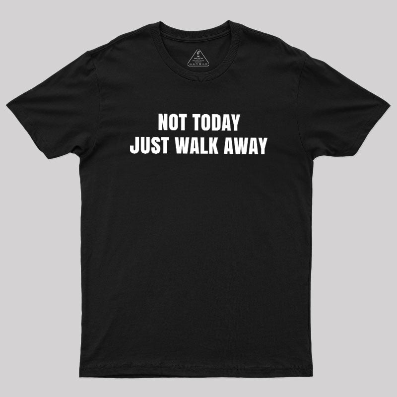 Not Today Just Walk Away  T-Shirt