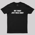 Not Today Just Walk Away  T-Shirt