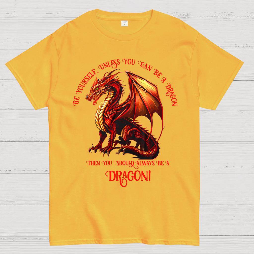 Be Yourself, Unless You Can Be A Dragon  T-Shirt