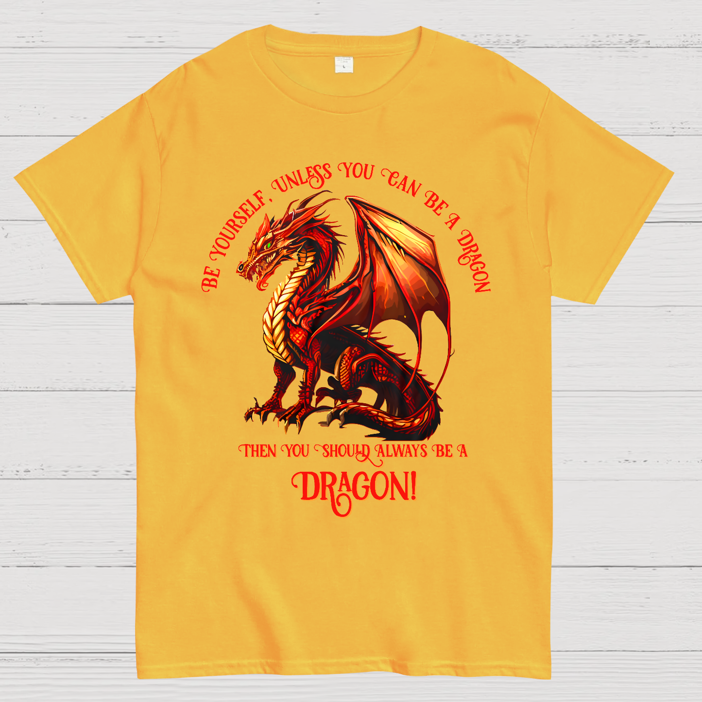 Be Yourself, Unless You Can Be A Dragon  T-Shirt