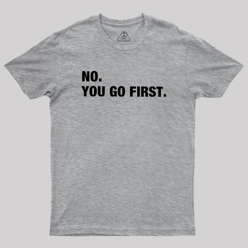 No You Go First  T-Shirt