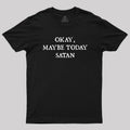 Okay Maybe Today Satan  T-Shirt