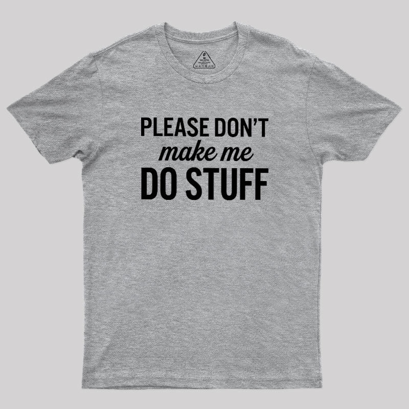 Please Dont Make Me Do Stuff  T-Shirt