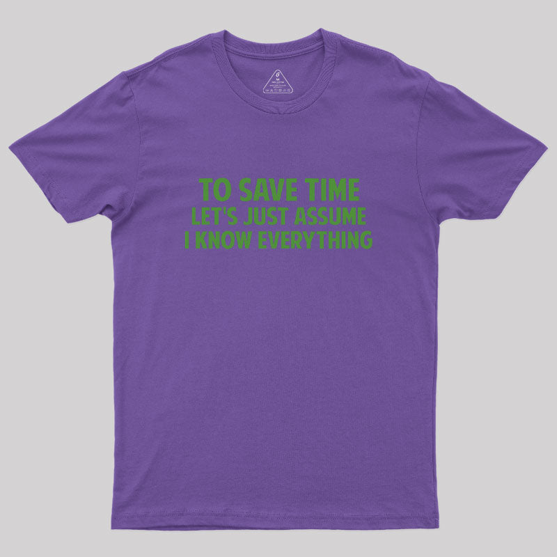 To Save Time Let's Just Assume I Know Everything  T-Shirt