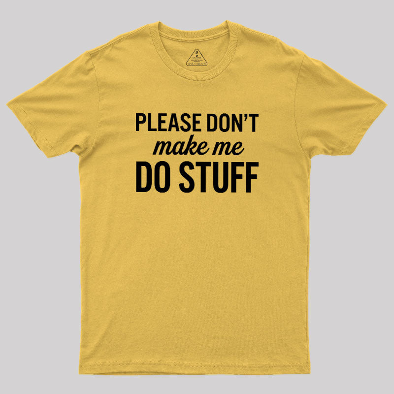 Please Dont Make Me Do Stuff  T-Shirt