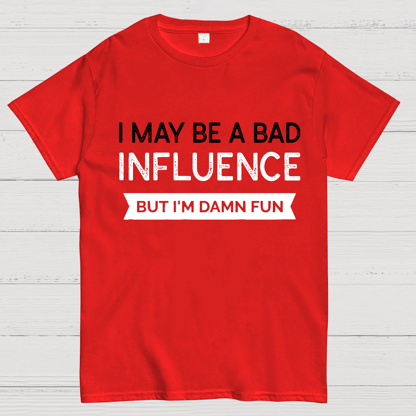 I May be a bad influence but i'm damn fun  T-Shirt