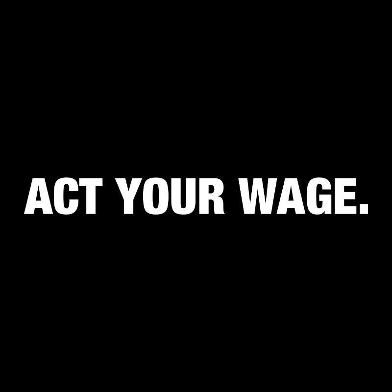 Act Your Wage  T-Shirt