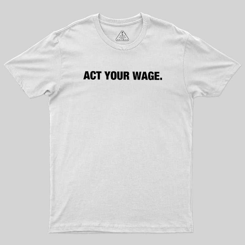 Act Your Wage  T-Shirt