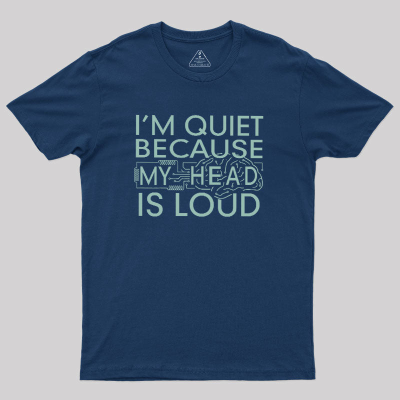 I'm Quiet Because My Head Is Loud  T-Shirt