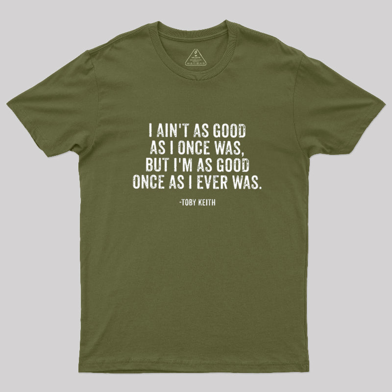 I Ain't As Good As I Once Was  T-Shirt