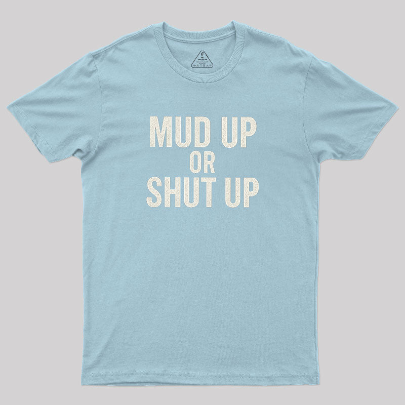 Mud Up Or Shut Up  T-Shirt