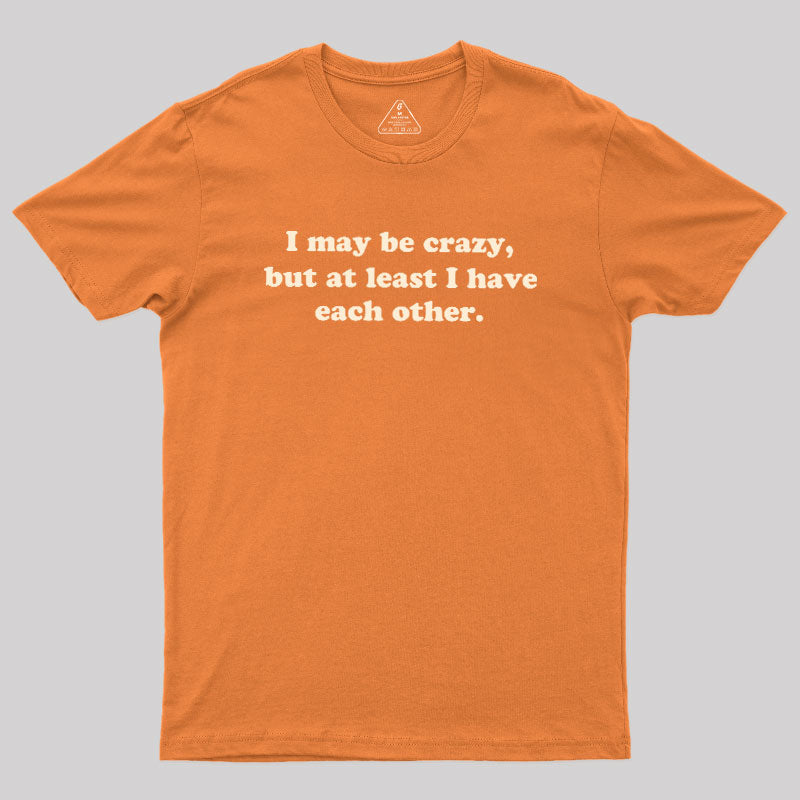 I May Be Crazy  T-Shirt