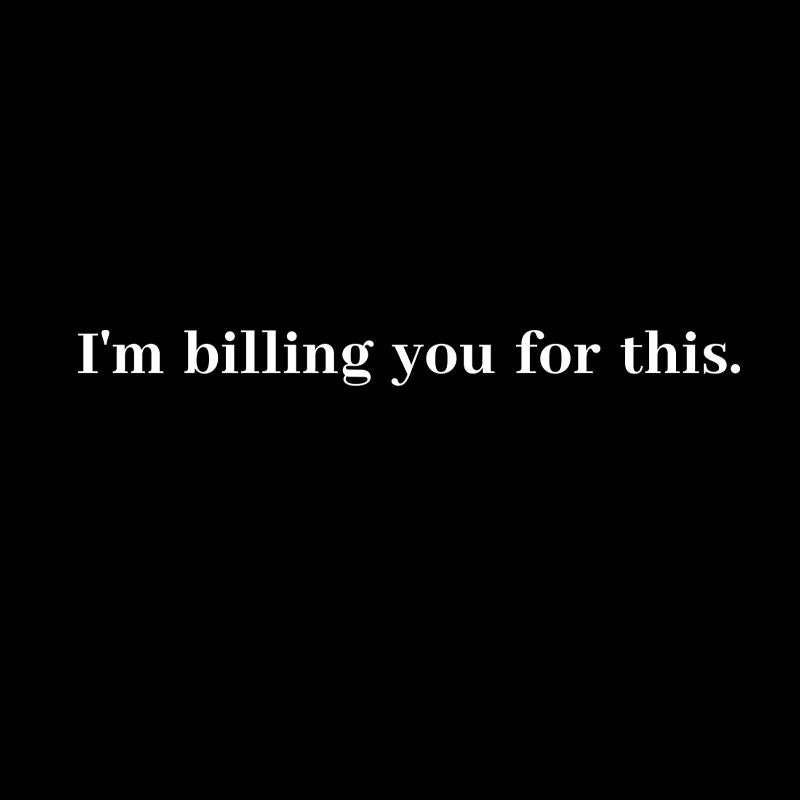 Im Billing You For This  T-Shirt