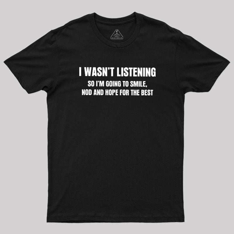 I Was not Listening  T-Shirt