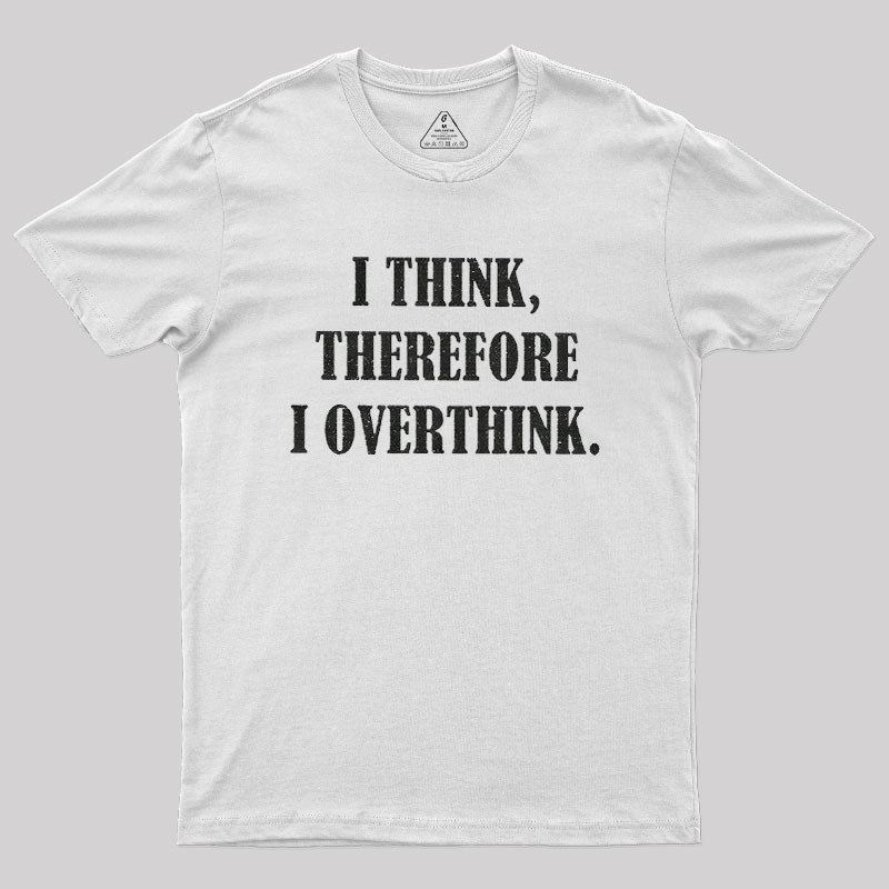 I Think Therefore I Overthink  T-Shirt