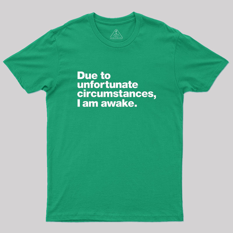Due To Unfortunate Circumstances, I Am Awake  T-Shirt