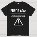 Error 404 Motivation Not Found  T-Shirt