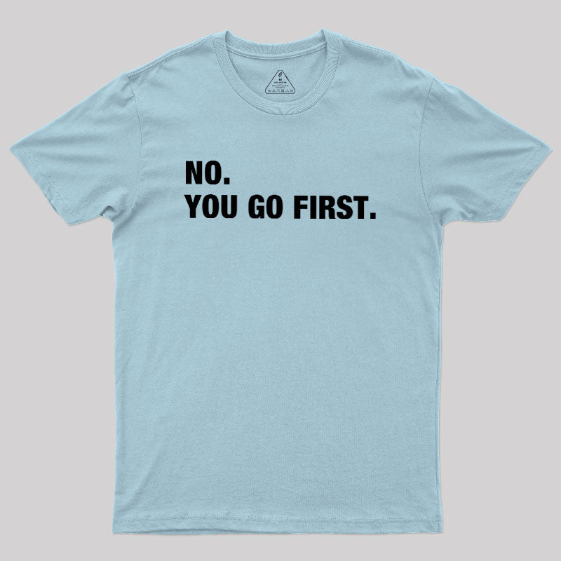 No You Go First  T-Shirt
