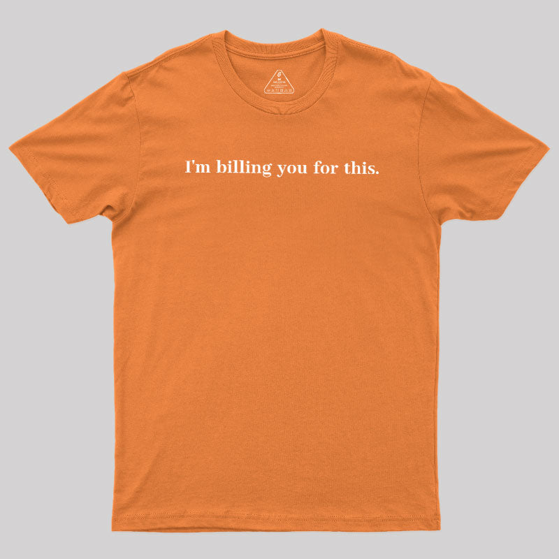 Im Billing You For This  T-Shirt