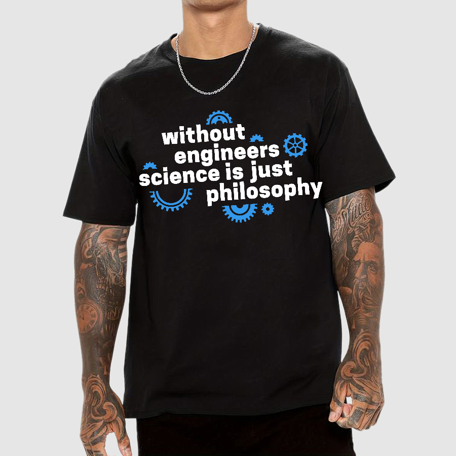 Without engineers science is just philosophy  T-Shirt