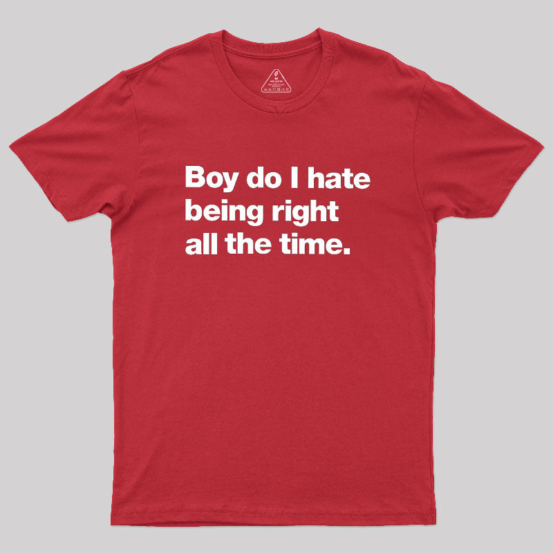 Boy Do I Hate Being Right All The Time  T-Shirt