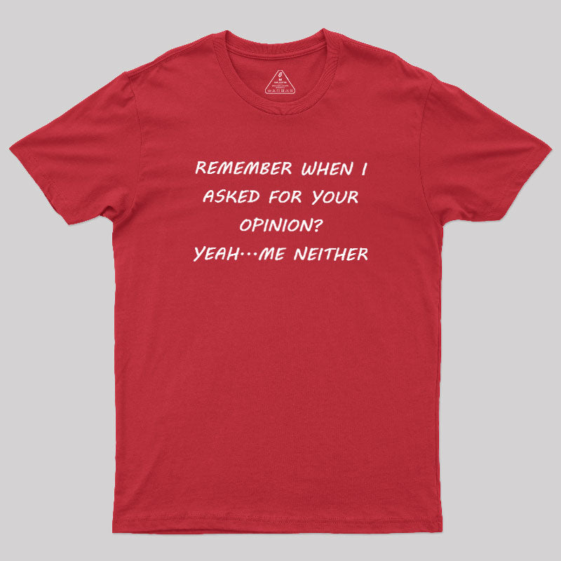 Remember When I Asked For Your Opinion  T-Shirt