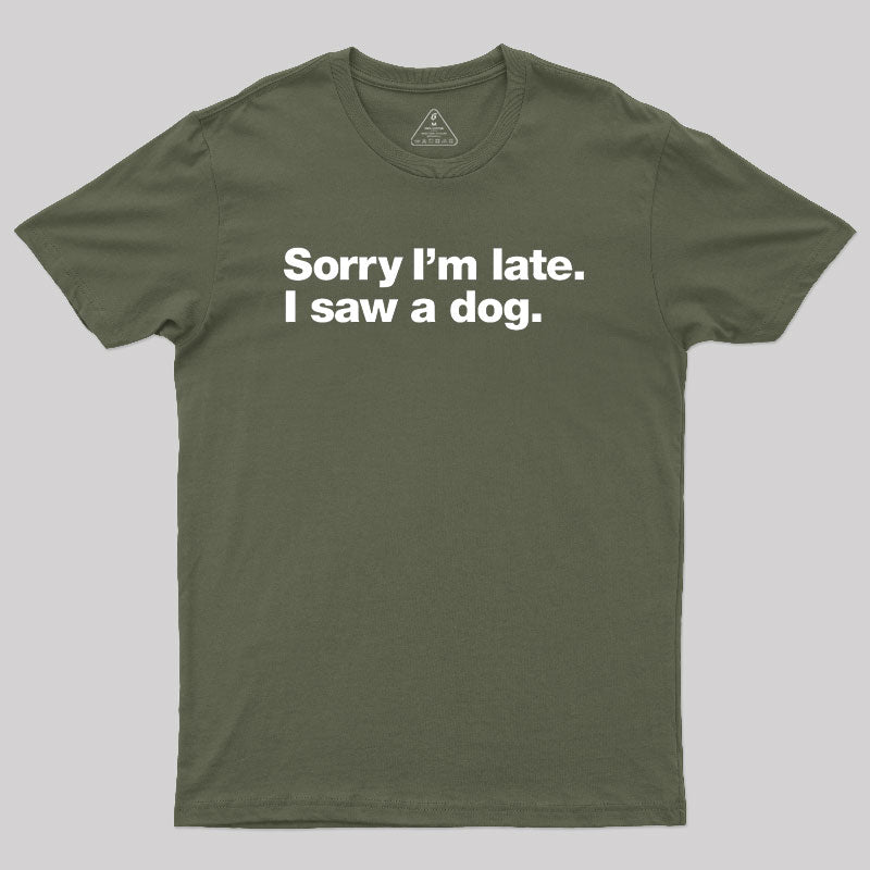 Sorry I'm Late I Saw A Dog  T-Shirt