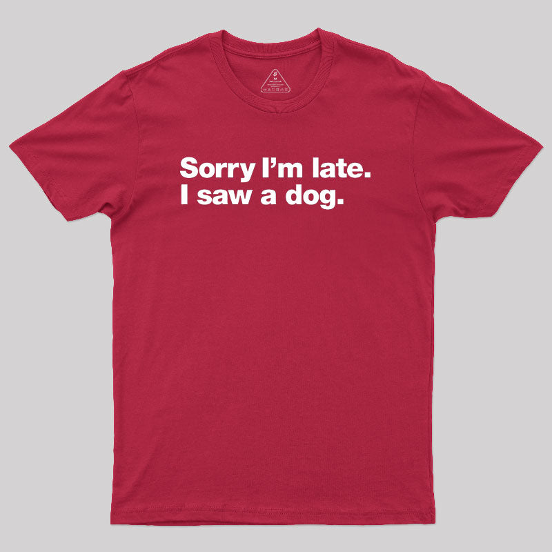 Sorry I'm Late I Saw A Dog  T-Shirt