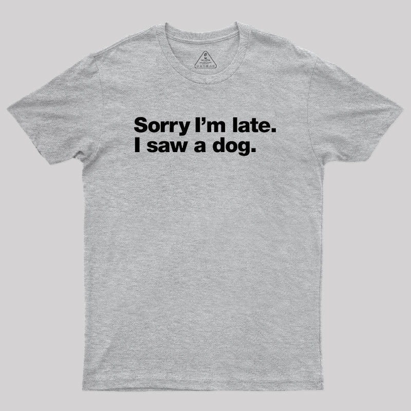 Sorry I'm Late I Saw A Dog  T-Shirt